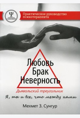 Любовь. Брак. Неверность. Дьявольский треугольник: ты, я и все, что между нами. Практическое руководство психотерапевта