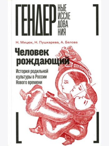 Человек рождающий: История родильной культуры в России Нового времени