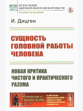 Сущность головной работы человека: Новая критика чистого и практического разума