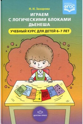 Играем с логическими блоками Дьенеша. Учебный курс для детей 6-7 лет