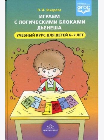 Играем с логическими блоками Дьенеша. Учебный курс для детей 6-7 лет