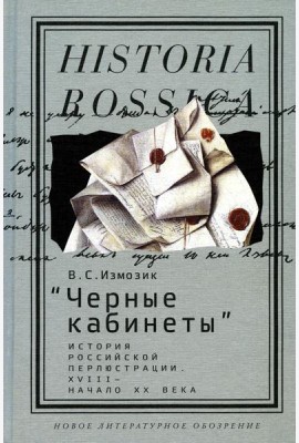 Черные кабинеты: история российской перлюстрации. XVIII - начало XX века: монография. 2-е изд