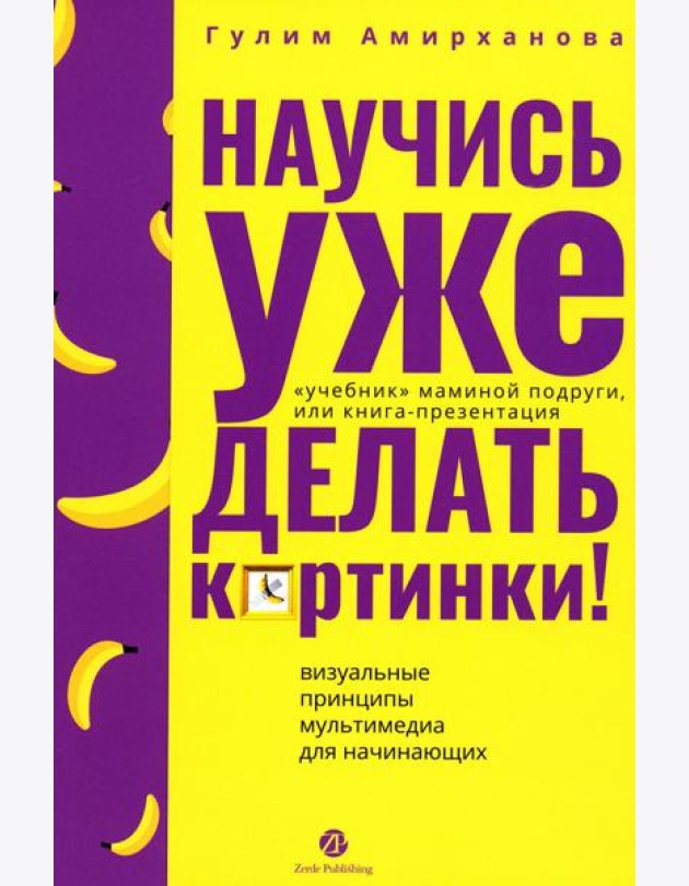 Научись уже делать картинки! «Учебник» маминой подруги, или Книга-презентация. Визуальные принципы мультимедиа для начинающих