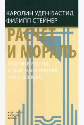 Расчет и мораль. Издержки рабства и цена освобождения (XVIII-XIX века)