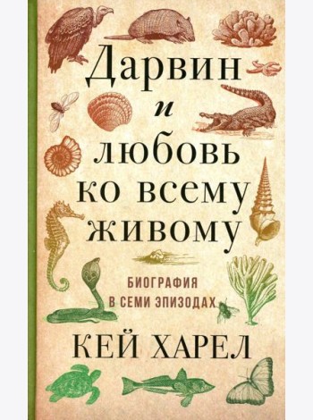 Дарвин и любовь ко всему живому. Биография в семи эпизодах