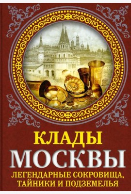 Клады Москвы. Легендарные сокровища, тайники и подземелья