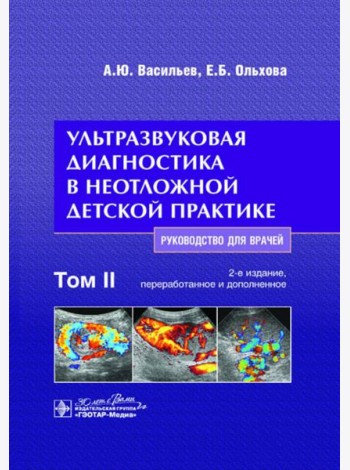 Ультразвуковая диагностика в неотложной детской практике: руководство для врачей. В 2 т. Т. 2. 2-е изд., перераб. и доп