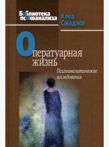 Оператуарная жизнь: Психоаналитические исследования