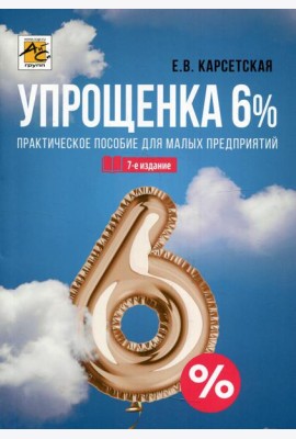 Упрощенка 6%: Практическое пособие для малых предприятий. 7-е изд