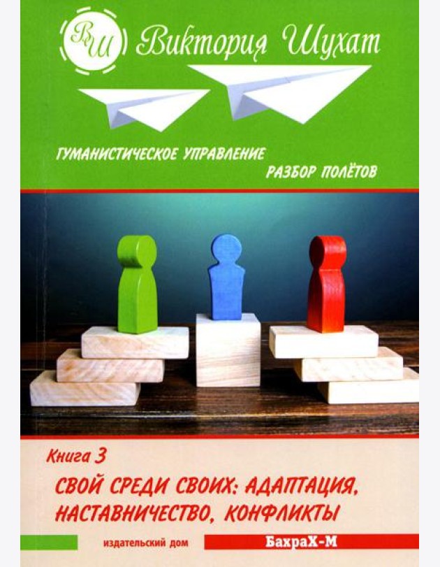 Гуманистическое управление. Разбор полетов: В 3 кн. Кн. 3: Свой среди своих: адаптация, наставничество, конфликты
