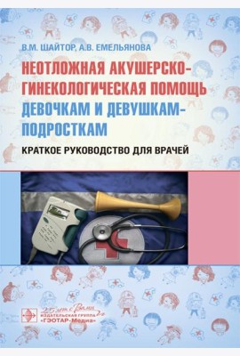 Неотложная акушерско-гинекологическая помощь девочкам и девушкам-подросткам: краткое руководство для врачей