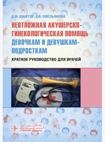 Неотложная акушерско-гинекологическая помощь девочкам и девушкам-подросткам: краткое руководство для врачей