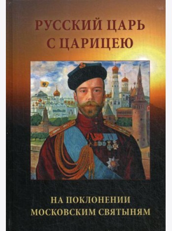 Русский Царь с Царицею на поклонении московским святыням. 2-е изд