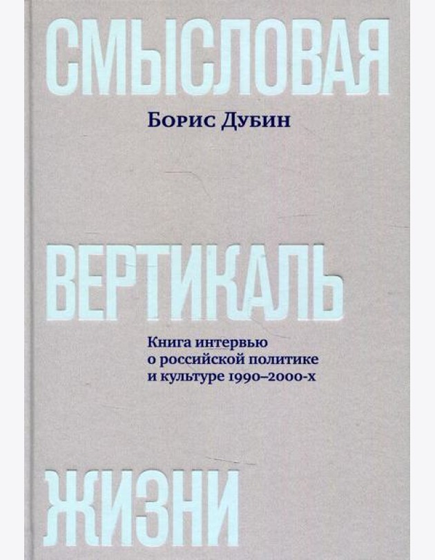 Смысловая вертикаль жизни: книга интервью о российской политике и культуре 1990–2000-х