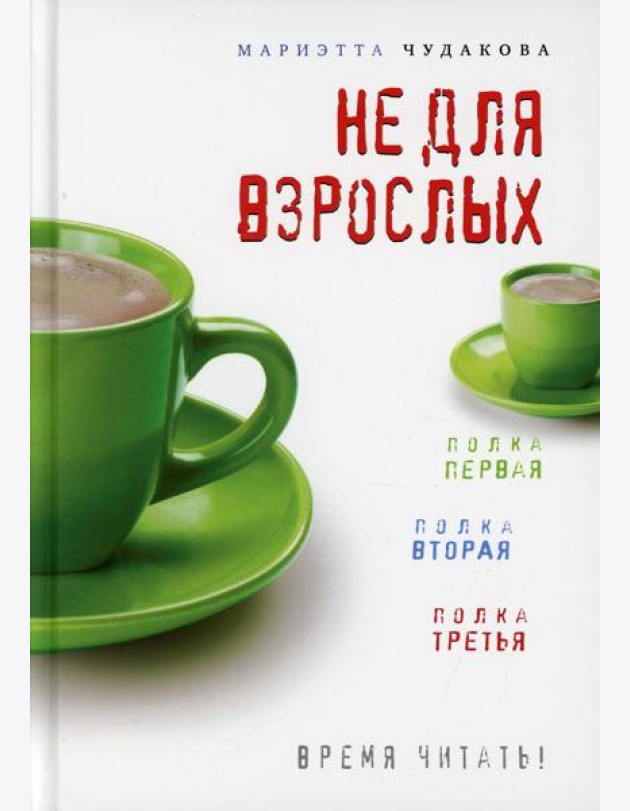 Не для взрослых. Время читать!: Полка первая. Полка вторая. Полка третья. 3-е изд
