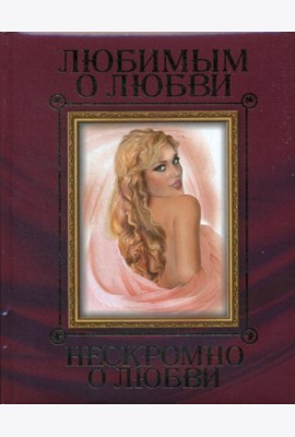 Любимым о любви. Нескромно о любви
