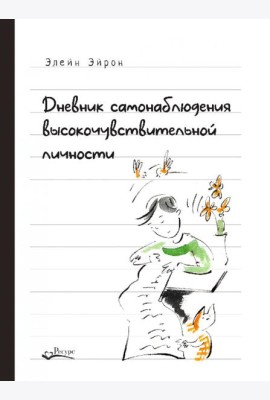 Дневник самонаблюдения высокочувствительной личности. Практическое руководство для высокочувствительной личности и групп поддержки чувствит. Людей