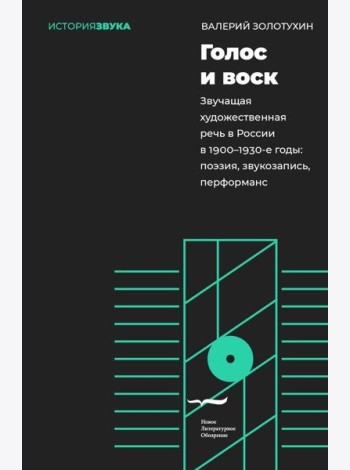 Голос и воск. Звучащая художественная речь в России в 1900-1930-е годы: поэзия, звукозапись, перформанс