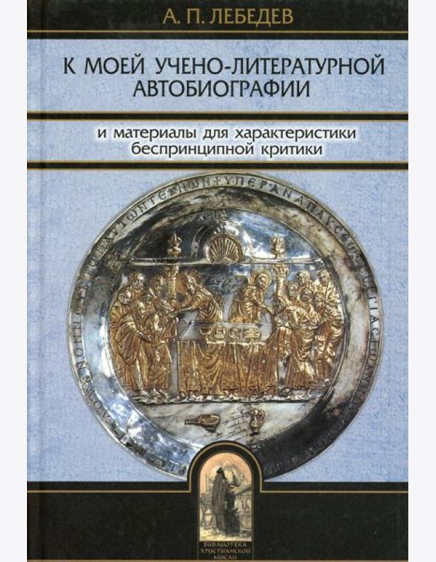 К моей учено-литературной автобиографии и материалы для характеристики беспринципной критики. Сборник памяти А.П. Лебедева