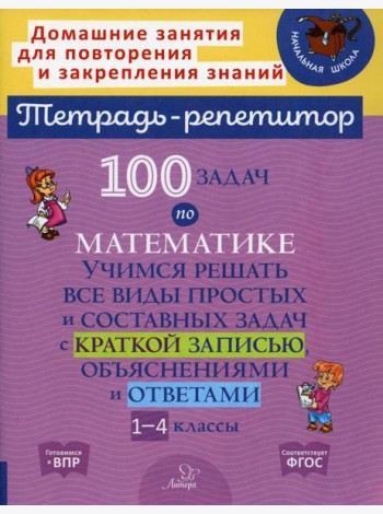 100 задач по математике: Учимся решать все виды простых и составных задач с краткой записью,объяснениями и ответами. 1-4 кл