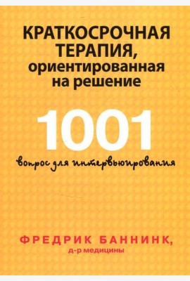 Краткосрочная терапия, ориентированная на решение. 1001 вопрос для интервьюирования