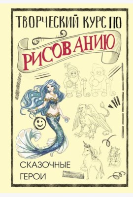Творческий курс по рисованию. Сказочные герои