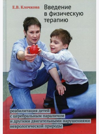 Введение в физическую терапию. Реабилитация детей с церебральным параличом и другими двигательными нарушениями неврологической природы. 2-е изд