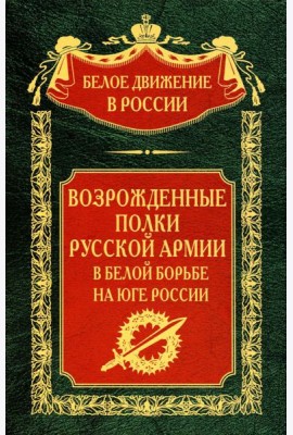 Возрожденные полки Русской армии в Белой борьбе на Юге России