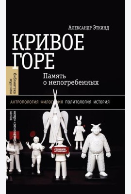Кривое горе: Память о непогребенных. 3-е изд