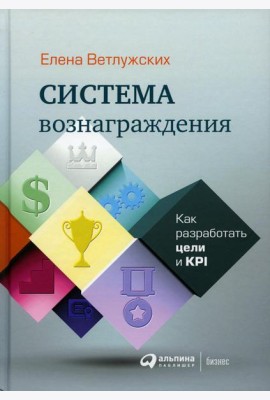Система вознаграждения: Как разработать цели и KPI. 6-е изд