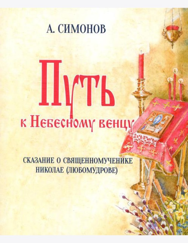 Путь к Небесному венцу. Сказание о священномученике Николае (Любомудрове)