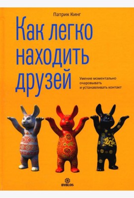 Как легко находить друзей. Умение моментально очаровывать и устанавливать контакт