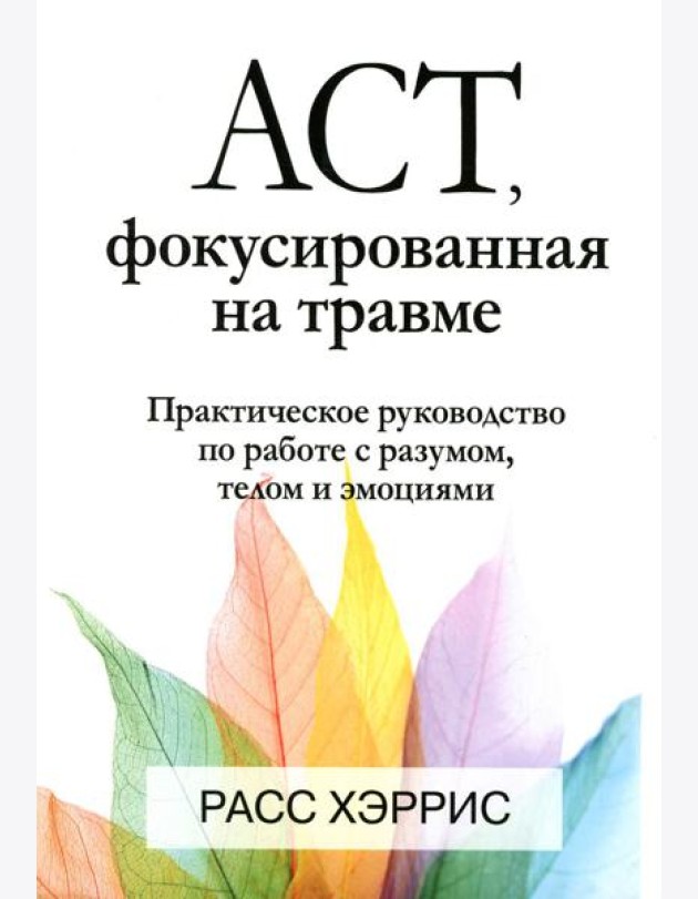 ACT, фокусированная на травме. Практическое руководство по работе с разумом, телом и эмоциями