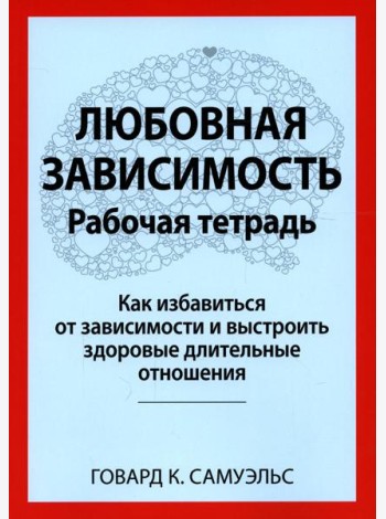 Любовная зависимость. Рабочая тетрадь. Как избавиться от зависимости и выстроить здоровые длительные отношения