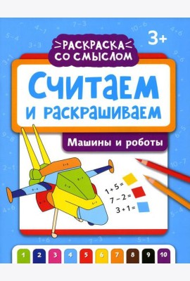 Считаем и раскрашиваем. Машины и роботы: книжка-раскраска