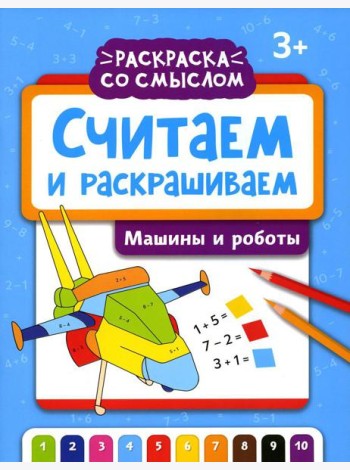 Считаем и раскрашиваем. Машины и роботы: книжка-раскраска
