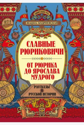 Славные Рюриковичи. От Рюрика до Ярослава Мудрого: рассказы о русской истории. 2-е изд