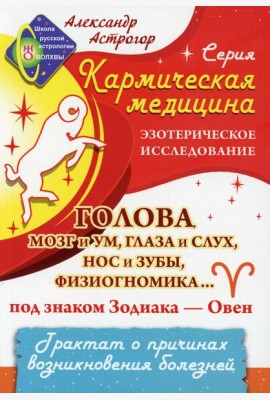 Голова, мозг и ум, глаза и слух, нос и зубы, физиогномика... под знаком Зодиака - Овен. Трактат о причинах возникновения болезней