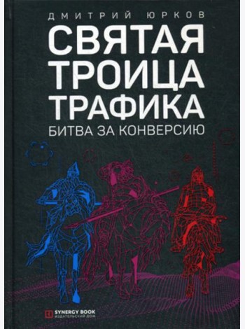 Святая троица трафика: битва за конверсию. 3-е изд. (пер.)