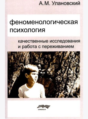 Феноменологическая психология: Качественные исследования и работа с переживанием. 3-е изд., доп