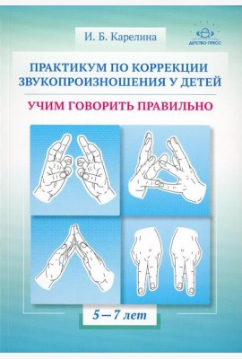 Практикум по коррекции звукопроизношения у детей. Учим говорить правильно. Учебно-методическое пособие. 5-7 лет