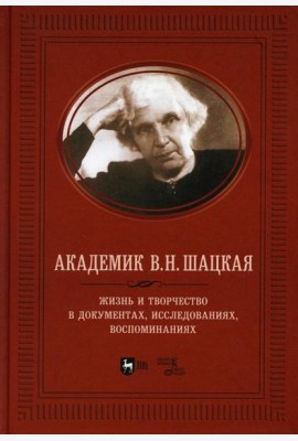 Академик В.Н. Шацкая. Жизнь и творчество в документах, исследованиях, воспоминаниях