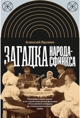 Загадка народа-сфинкса. Рассказы о крестьянах и их социокультурные функции в Российской империи до отмены крепостного права