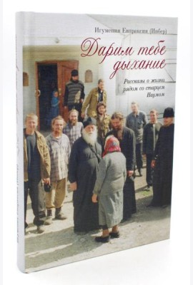Дарим тебе дыхание: Рассказы о жизни рядом со старцем Наумом