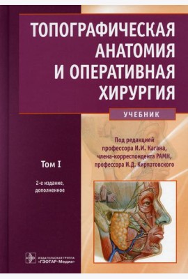 Топографическая анатомия и оперативная хирургия: Учебник. В 2 т. Т. 1. 2-е изд., доп