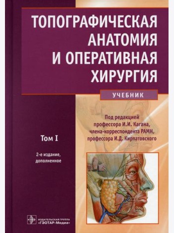 Топографическая анатомия и оперативная хирургия: Учебник. В 2 т. Т. 1. 2-е изд., доп