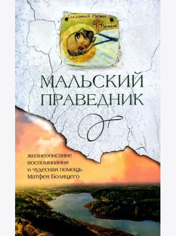 Мальский праведник: жизнеописание, воспоминания и чудесная помощь Матфея Болящего