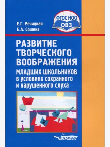 Развитие творческого воображения младших школьников в условиях сохранного и нарушенного слуха: Учебное пособие. 3-е изд., испр. и доп