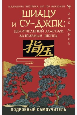 Шиацу и Су-джок: целительный массаж активных точек. Подробный самоучитель