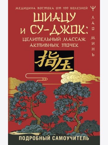 Шиацу и Су-джок: целительный массаж активных точек. Подробный самоучитель